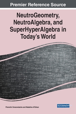 NeutroGeometry, NeutroAlgebra, and SuperHyperAlgebra in Today's World - Smarandache, Florentin (Editor), and Al Tahan, Madeline (Editor)