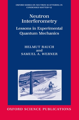 Neutron Interferometry: Lessons in Experimental Quantum Mechanics - Rauch, Helmut, and Werner, Samuel A