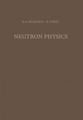 Neutron Physics - Beckurts, Karl-Heinrich, and Dresner, L (Translated by), and Wirtz, Karl