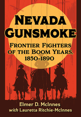 Nevada Gunsmoke: Frontier Fighters of the Boom Years, 1850-1890 - McInnes, Elmer D, and Ritchie-McInnes, Lauretta