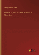 Nevada. Or, the Lost Mine. A Drama in Three Acts