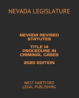 Nevada Revised Statutes Title 14 Procedure in Criminal Cases 2020 Edition: West Hartford Legal Publishing - Legal Publishing, West Hartford (Editor), and Legislature, Nevada