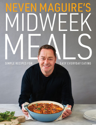 Neven Maguire's Midweek Meals: Simple recipes for easy everyday eating - Maguire, Neven