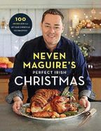 Neven Maguire's Perfect Irish Christmas: 100 Recipes for all of your Christmas Celebrations