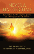 Never a Happier Tiime: Lessons from the War Chapters of Alma on Achieving Greater Self Mastery