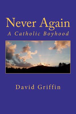 Never Again: A Catholic Boyhood - Griffin, David