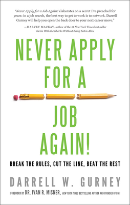 Never Apply for a Job Again!: Break the Rules, Cut the Line, Beat the Rest - Gurney, Darrell, and Misner, Ivan (Foreword by)