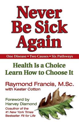 Never Be Sick Again: Health Is a Choice, Learn How to Choose It - Francis, Raymond