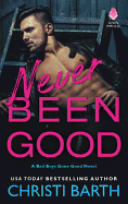 Never Been Good: A Bad Boys Gone Good Novel