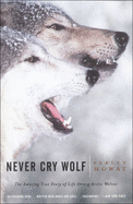 Never Cry Wolf: Amazing True Story of Life Among Artic Wolves