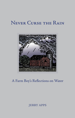 Never Curse the Rain: A Farm Boy's Reflections on Water - Apps, Jerry