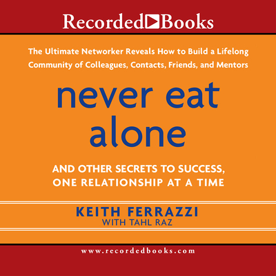 Never Eat Alone: And Other Secrets to Success, One Relationship at a Time - Harries, Richard (Narrator), and Raz, Tahl