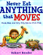 Never Eat Anything That Moves!: Good, Bad, and Very Silly Advice from Kids