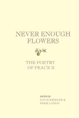 Never Enough Flowers: The Poetry of Peace II - Longo, Perie (Editor), and Krieger, David