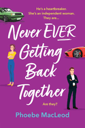 Never Ever Getting Back Together: A laugh-out-loud romantic comedy from Phoebe MacLeod