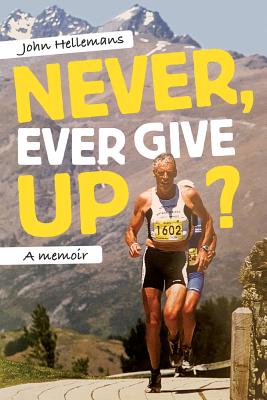 Never, Ever Give Up?: A memoir - Hellemans, John