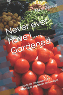 Never ever have I .... Gardened: a guide for the newest of vegetable gardeners on a budget