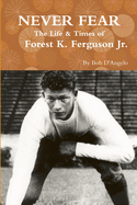 Never Fear: The Life & Times of Forest K. Ferguson Jr.