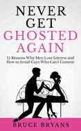 Never Get Ghosted Again: 15 Reasons Why Men Lose Interest and How to Avoid Guys Who Can't Commit