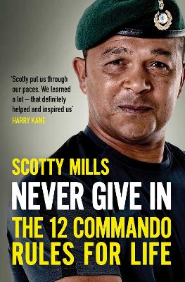 Never Give In: The 12 Commando Rules for Life - Mills, Scotty, Major