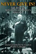 Never Give In!: The Best of Winston Churchill's Speeches - Churchill, Winston S, Sir