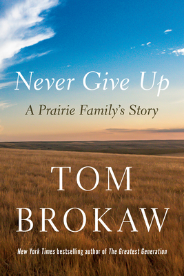 Never Give Up: A Prairie Family's Story - Brokaw, Tom