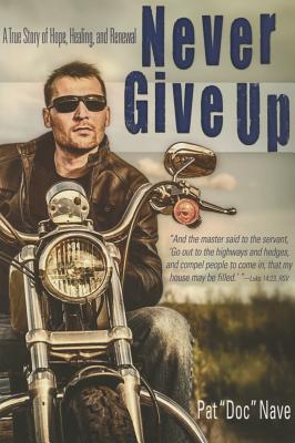 Never Give Up: A True Story of Hope, Healing, and Renewal - Nave, Pat