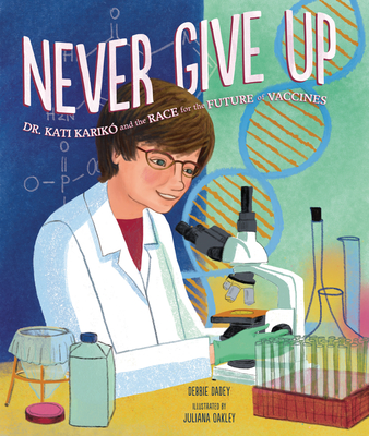 Never Give Up: Dr. Kati Karik and the Race for the Future of Vaccines - Dadey, Debbie