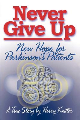 Never Give Up: New Hope for Parkinson's Patients - Knitter, Harry