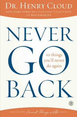 Never Go Back: 10 Things You'll Never Do Again - Cloud, Henry, Dr.