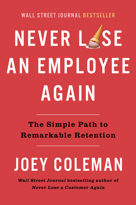 Never Lose an Employee Again: The Simple Path to Remarkable Retention - Coleman, Joey