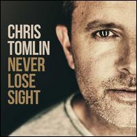 Never Lose Sight - Chris Tomlin