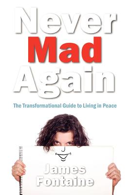 Never Mad Again: The Transformational Guide to Living in Peace - Fontaine, James