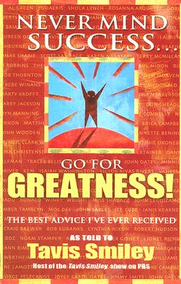 Never Mind Success - Go for Greatness!: The Best Advice I've Ever Received - Smiley, Tavis