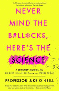 Never Mind the B#ll*cks Here's the Science: A Scientist's Guide to the biggest challenge facing our species today