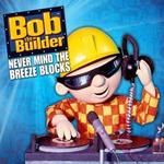 Never Mind the Breeze Blocks - Bob the Builder