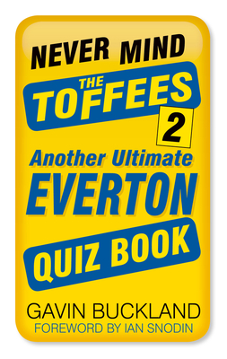 Never Mind the Toffees 2: Another Ultimate Everton Quiz Book - Buckland, Gavin, and Snodin, Ian (Foreword by)