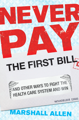 Never Pay the First Bill: And Other Ways to Fight the Health Care System and Win - Allen, Marshall