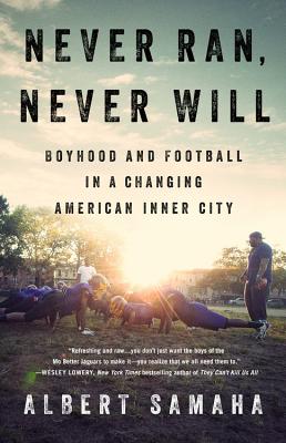 Never Ran, Never Will: Boyhood and Football in a Changing American Inner City - Samaha, Albert