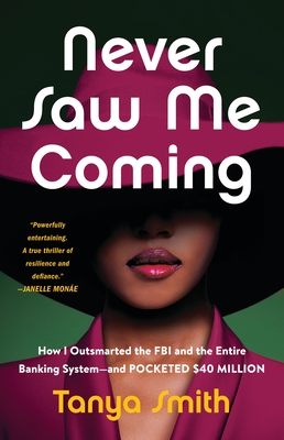 Never Saw Me Coming: How I Outsmarted the FBI and the Entire Banking System--And Pocketed $40 Million - Smith, Tanya