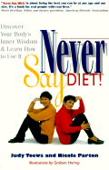 Never Say Diet!: Discover Your Body's Inner Wisdom & Learn to Use It