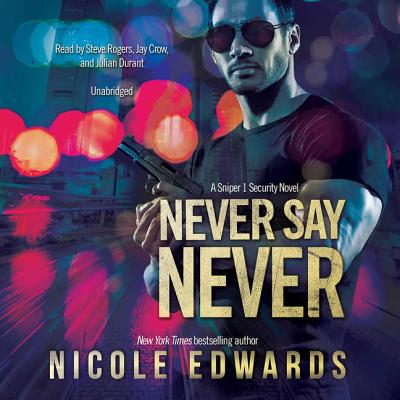 Never Say Never: A Sniper 1 Security Novel - Edwards, Nicole, and Rogers, Steve (Read by), and Crow, Jay (Read by)