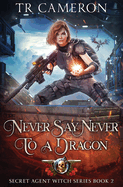 Never Say Never To A Dragon: Secret Agent Witch Book 2