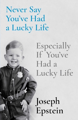 Never Say You've Had a Lucky Life: Especially If You've Had a Lucky Life - Epstein, Joseph