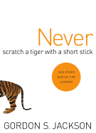 Never Scratch a Tiger with a Short Stick: And Other Quotes for Leaders