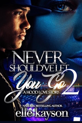 Never Should've Let You Go 2: A Hood Love Story - Kayson, Elle