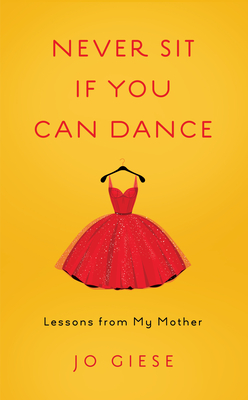 Never Sit If You Can Dance: Lessons from My Mother - Giese, Jo