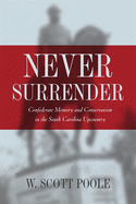 Never Surrender: Confederate Memory and Conservatism in the South Carolina Upcountry