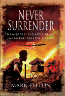 Never Surrender: Dramatic Escapes from Japanese Prison Camps