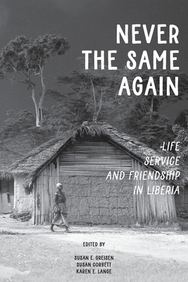 Never the Same Again: Life, Service, and Friendship in Liberia - Greisen, Susan E (Editor)
